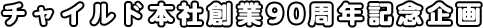 チャイルド本社創業90周年記念企画